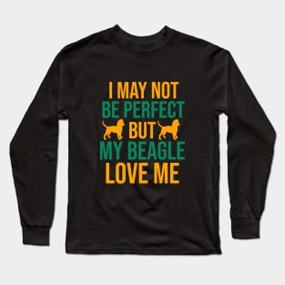 I may not be perfect but my beagle love me Long Sleeve T-Shirt